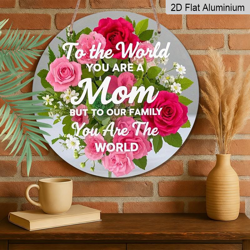 2D Flach, Rustikale Rose „Für die Welt bist du eine Mutter“; Aber für unsere Familie bist du die Welt" Rundes Metallschild, Vintage Aluminium-Metallschild, für Zuhause