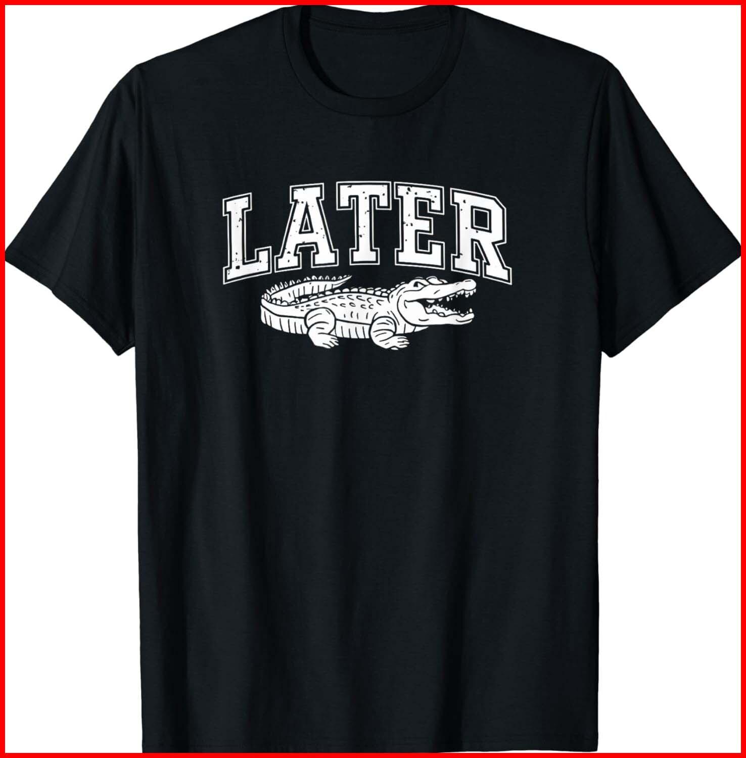Later Alligator In A While Crocodile Gator Funny Joke Saying black T-Shirt S-5XL XXXXL