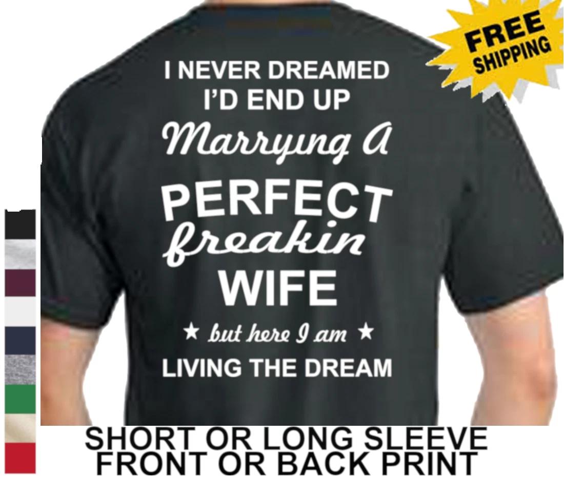 I Never Dreamed I Marry The Perfect Wife Here I Am Living The Dream Mens T Shirt XXXL