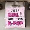 Just A Girl Blanket Flannel Blanket For K-POP LOVERS Soft Perfect Birthday Gift Home Bed Sofa Decor Outdoor Travelling Blanket