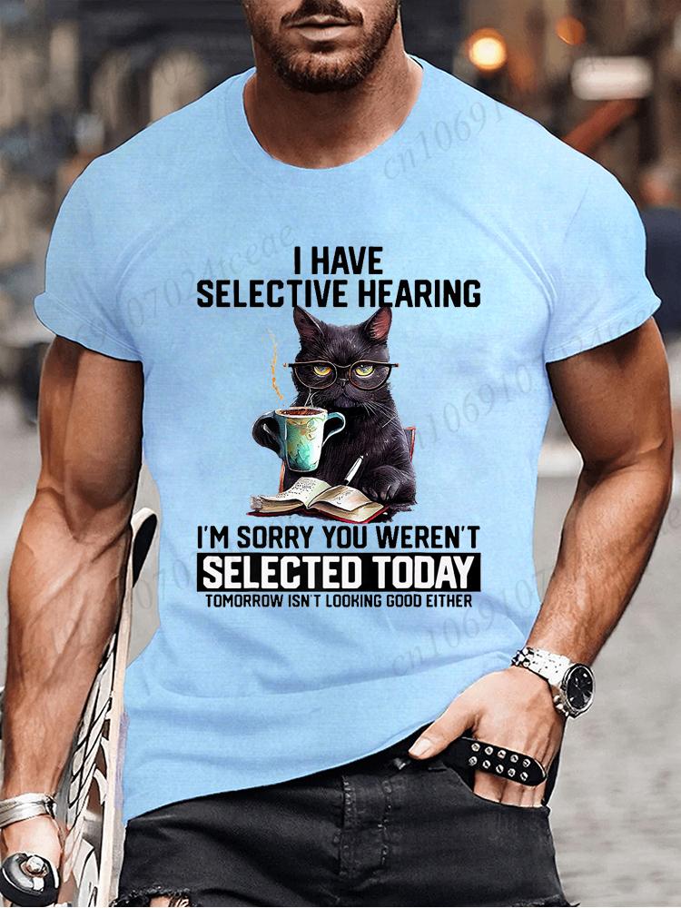 Novelty I Have Selective Hearing You Werent Selected Cat T Shirt Graphic Short Sleeve Husband Great Gifts Summer Fashion T-shirt