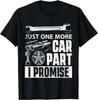 Just One More Car Part I Promise - Mechanic Enthusiast Gear Gift Unisex T-Shirt