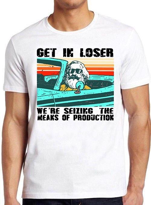 Get In Loser We re Seizing The Means Of Production Funny Gift Tee T Shirt M980 L