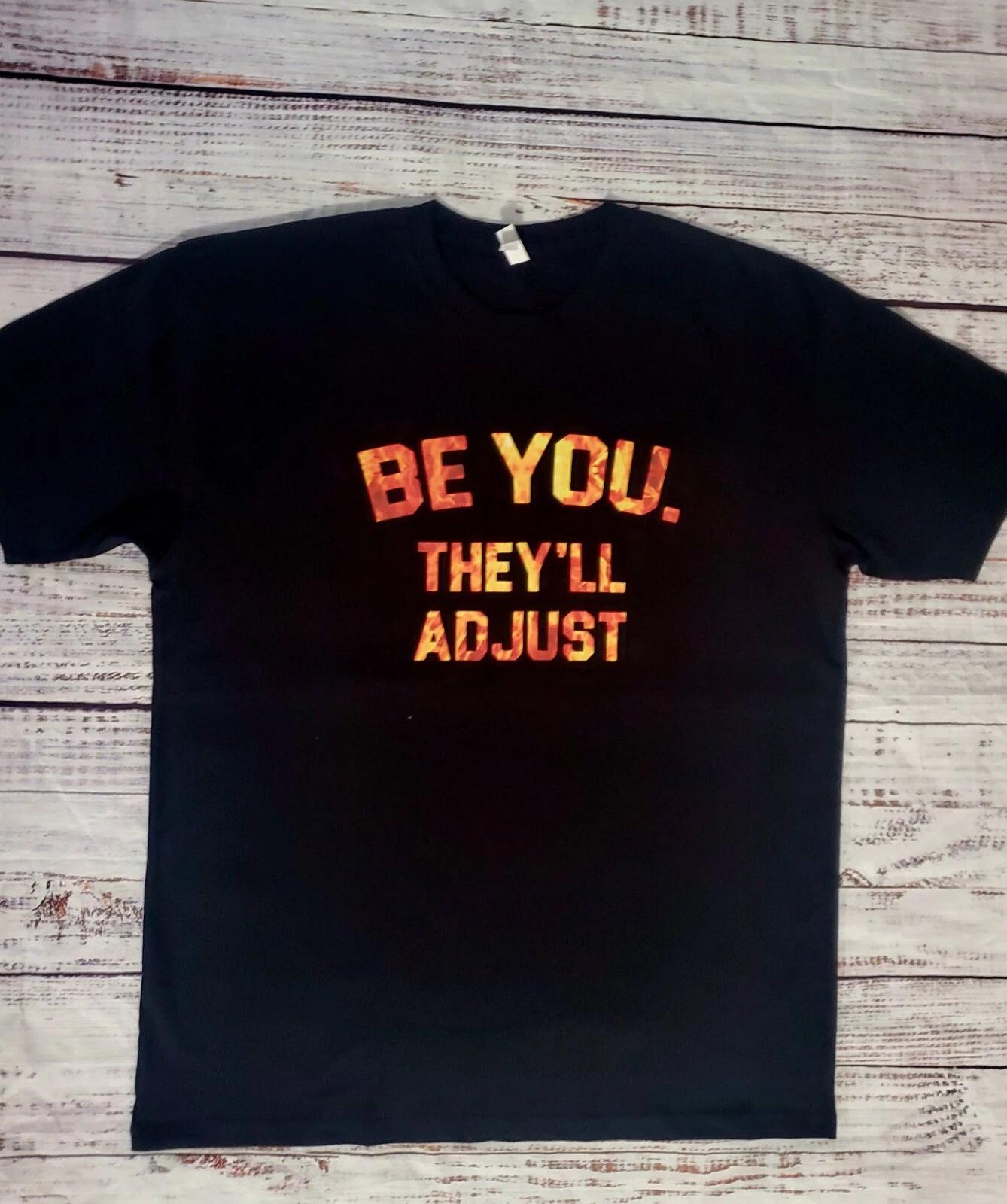 LIMITED Be You They ll Adjust Fire Print!! Inspirational Sayings. Size S To XL S