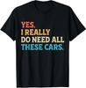 Yes I Really Do Need All These Cars Funny Car Mechanic T Shirt
