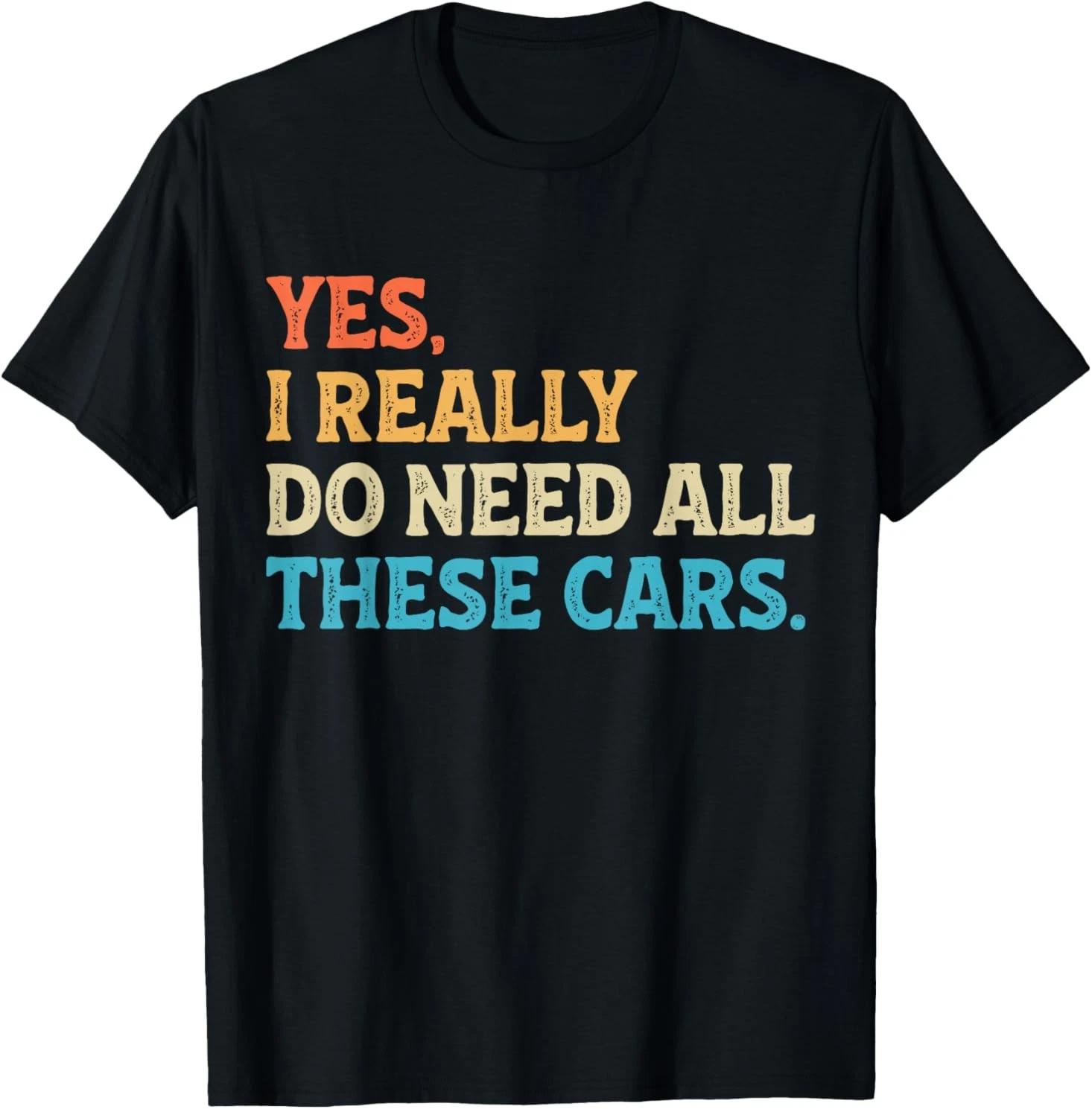 Yes I Really Do Need All These Cars Funny Car Mechanic T shirt XL