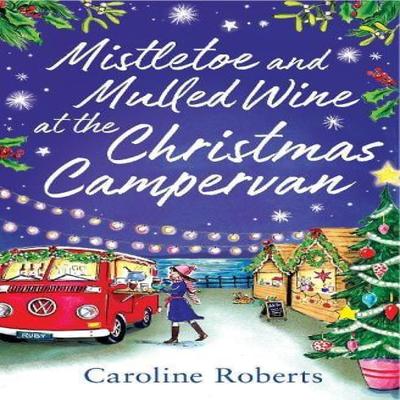 Mistletoe and Mulled Wine At the Christmas Campervan by Caroline Roberts Paperback Book 9780008483517