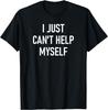 I Just Can't Help Myself, Funny, Sarcastic, Jokes, Family T-Shirt