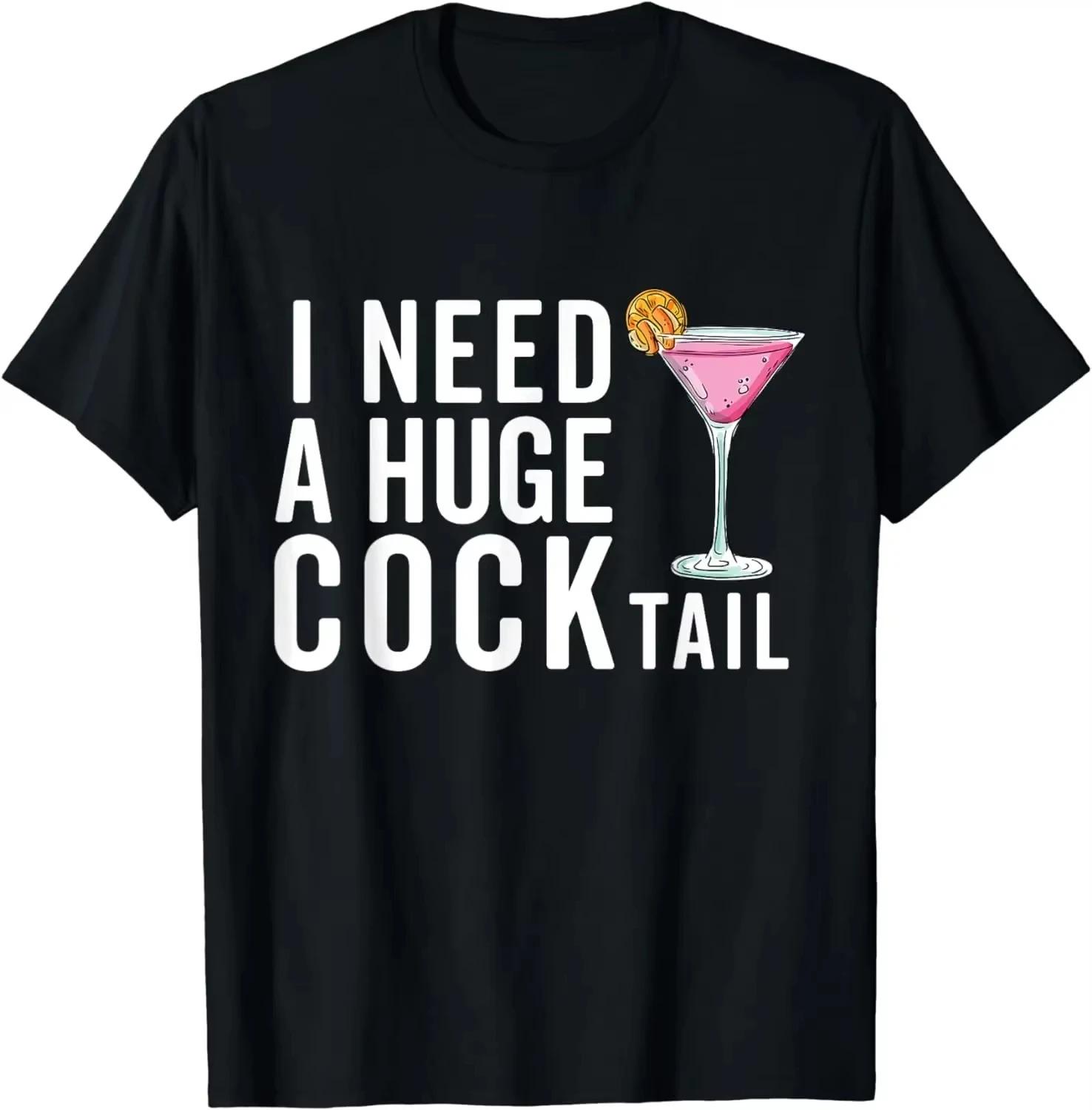 HOT SALE I Need A Huge COCKtail Funny Adult Humor Drinking TShirt Men Clothing Tops Graphic T Shirts Ropa Hombre Streetwear S