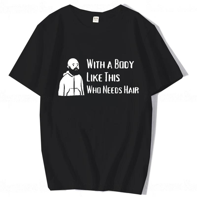 With A Body Like This Who Needs Hair Shirt Bald Gift Leisure T Shirts For Unisex Tops T Shirt Outdoor New Funny Cloth Gift