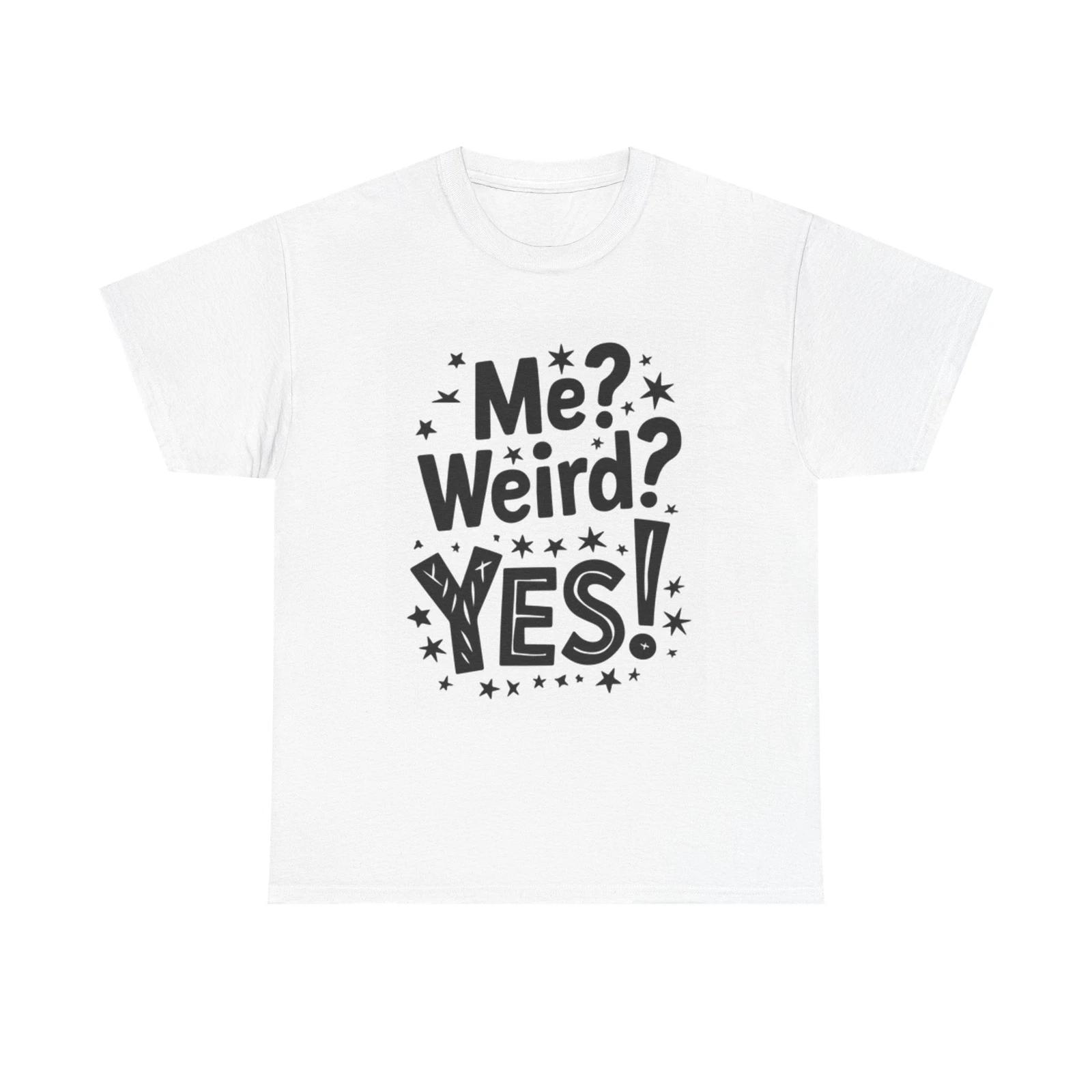 Men s and Women s T-shirts Me? Weird? Yes! XXL
