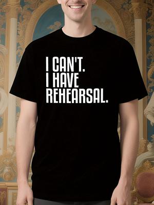 I Can't. I Have Rehearsal. Theatre Graphic Tshirt - Bold ...