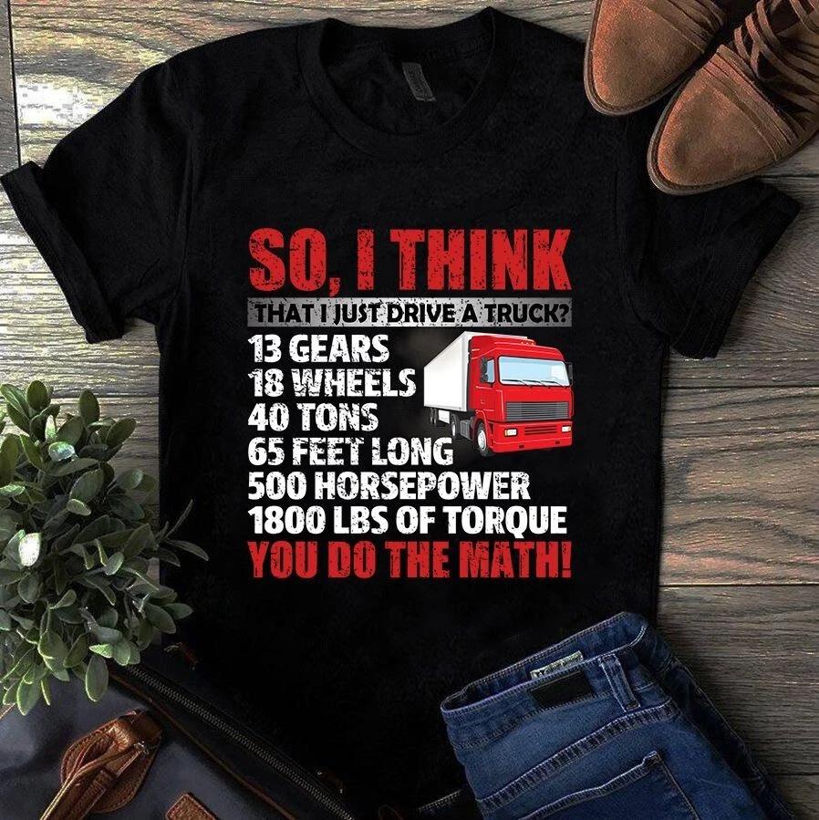 Men s and Women s T-shirts So I Think That I Just Drive a Truck Trucker Truck Driver XXXXL