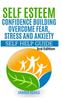 The Self Esteem: Confidence Building: Overcome Fear, Stress and Anxiety - Self Help Guide Book