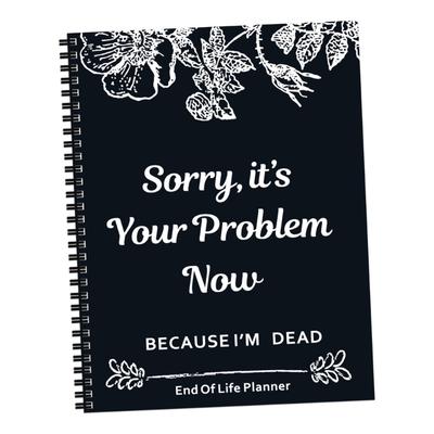 I'm Dead Now What End Of Life Planner Journal For Belonging Beneficiary Funeral Planning Last Wishes Organizers Notebook