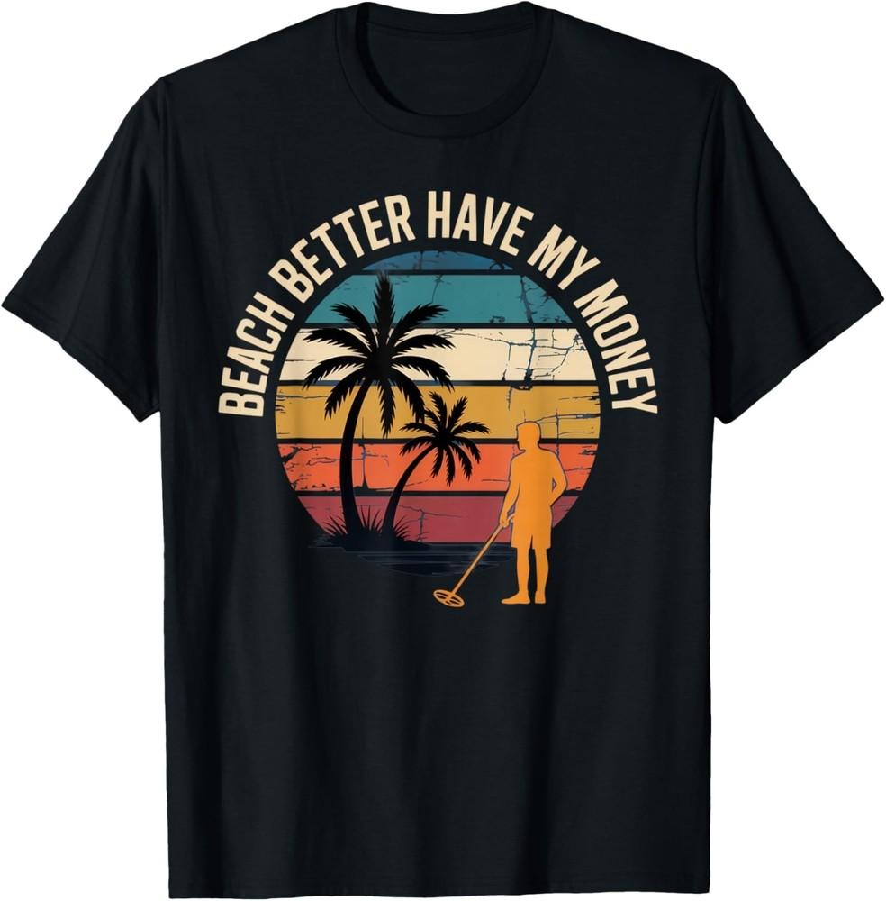 Beach Better Have My Money Beach Lovers Funny Summer Vibes unisex TShirt Unisex T-Shirt XXL