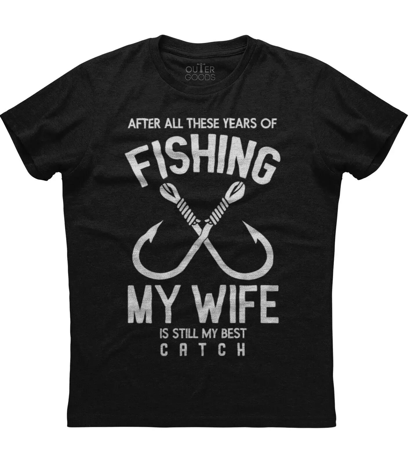 

My Wife Is Still My Best Catch Fishing Funny Angler Gift TShirt Summer Cotton ONeck Short Sleeve Mens T Shirt New S3XL S