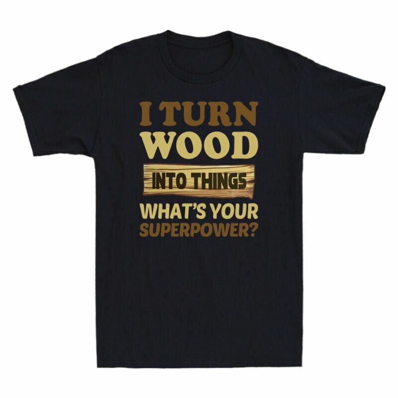 Into Superpower Turn I Your Wood Things Unisexs Funny Tshirt Whats Wood S
