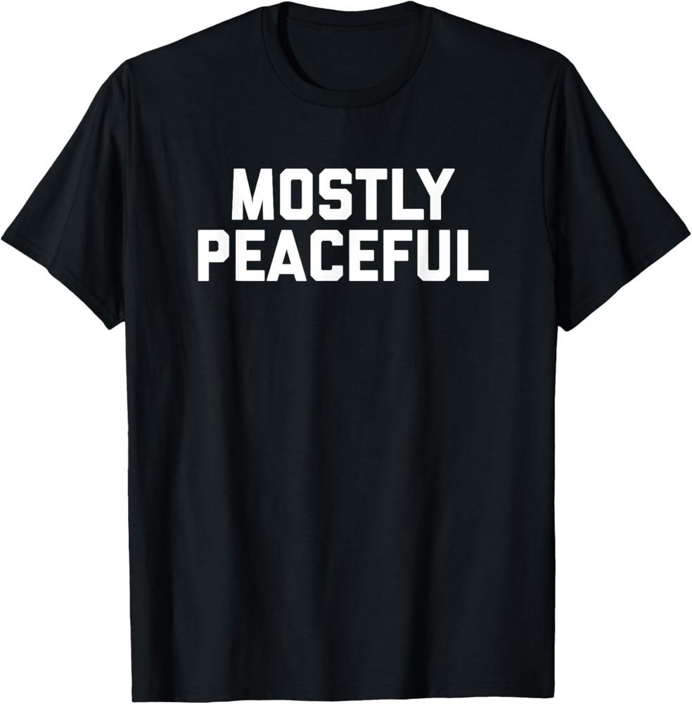Mostly Peaceful Funny Political Protest Joke America Unisex T-Shirt Unisex T-Shirt XXXL