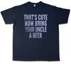 THAT CUTE NOW BRING YOUR UNCLE A BEER T-SHIRT That Is Uncle Beer Fun Alcohol-