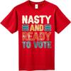 Soft Unisex Round Neck Tshirt Fashion Teeshirt Nasty And Ready To Vote Everyday For Her Teeshirt Summer Tshirt Lightweight Tee