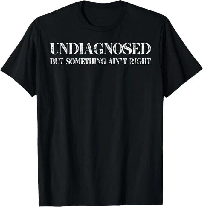 Undiagnosed But Something Ain t Right T-Shirt Unisex T-Shirt XXL