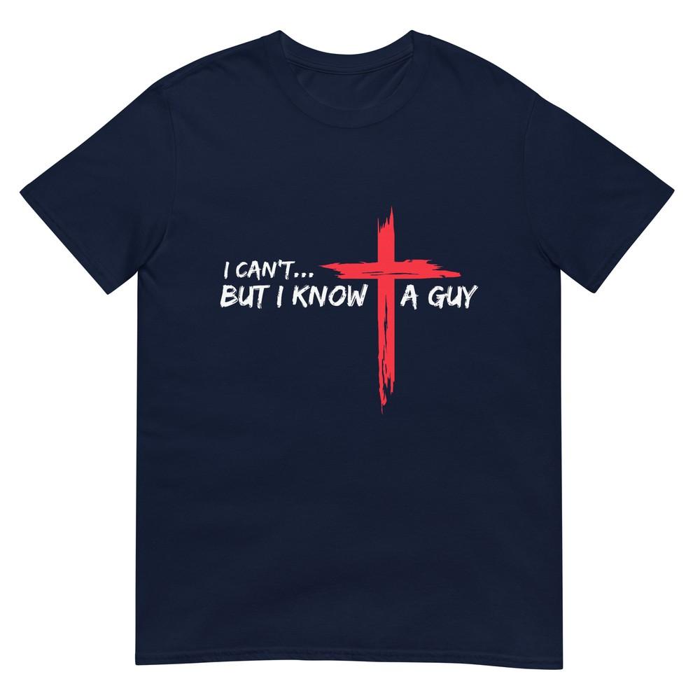 I Cant But I Know A Guy Jesus Cross Funny Christian TShirt S