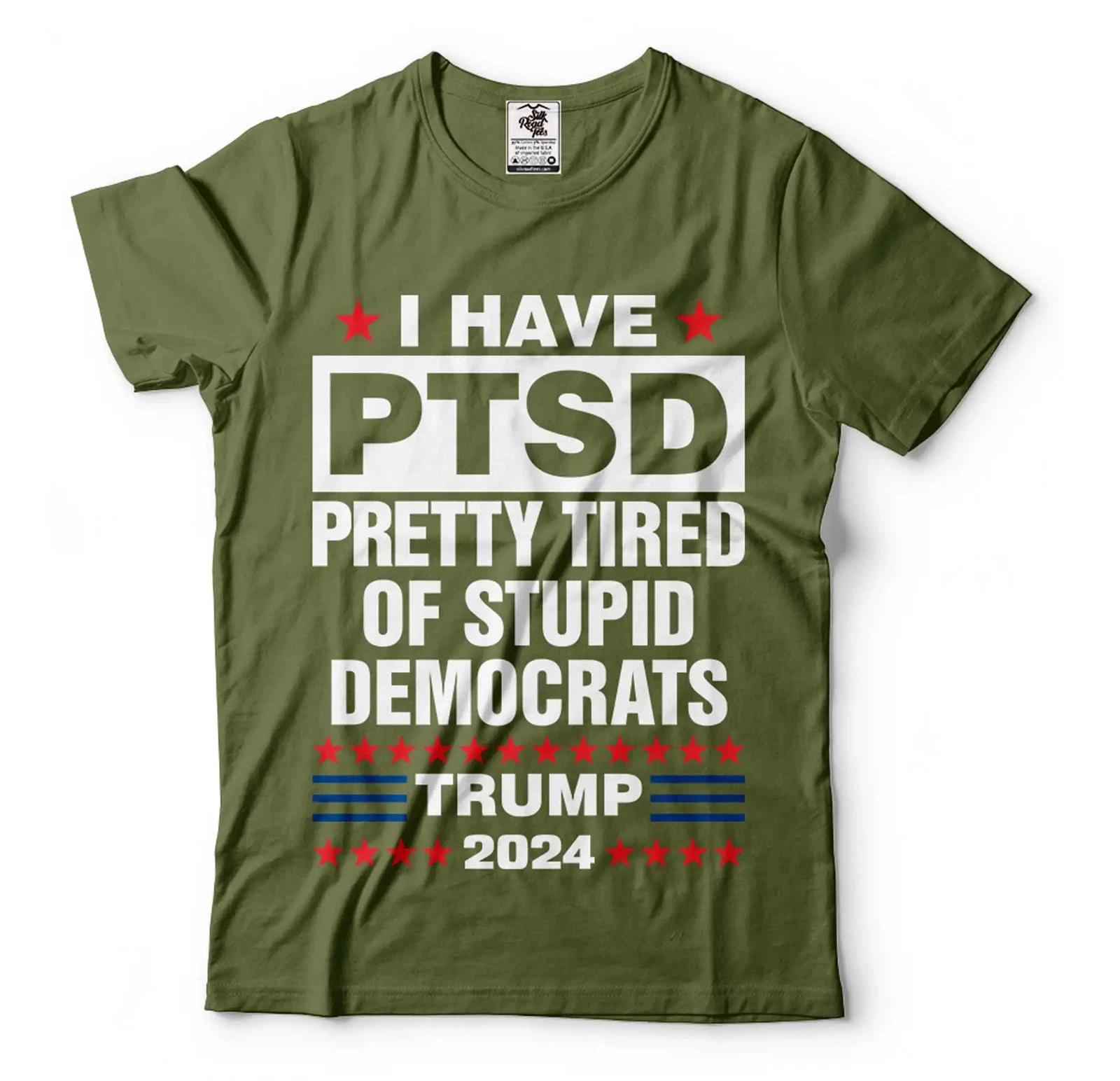 I Have PTSD Pretty Tired Of Stupid Democrats Shirt Funny Pro Trump 2024 T-Shirt L
