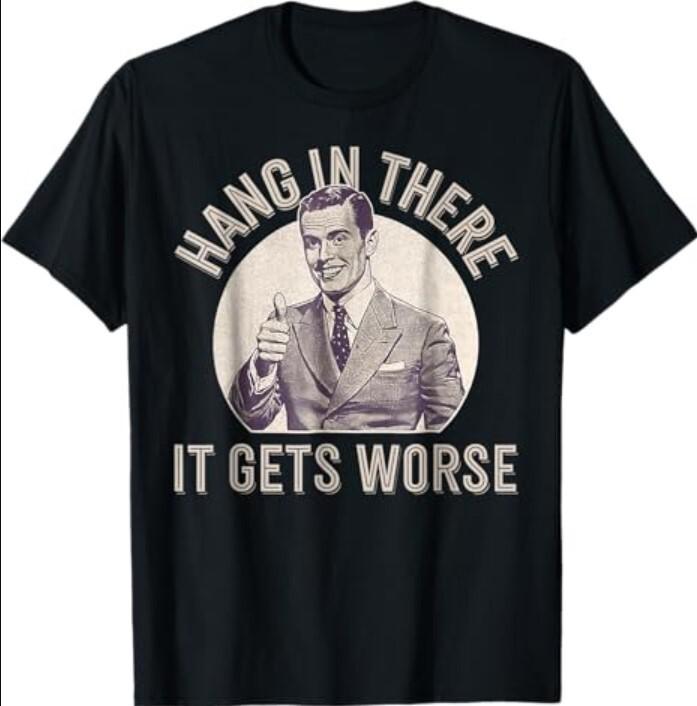 Hang In There It Gets Worse T-Shirt L