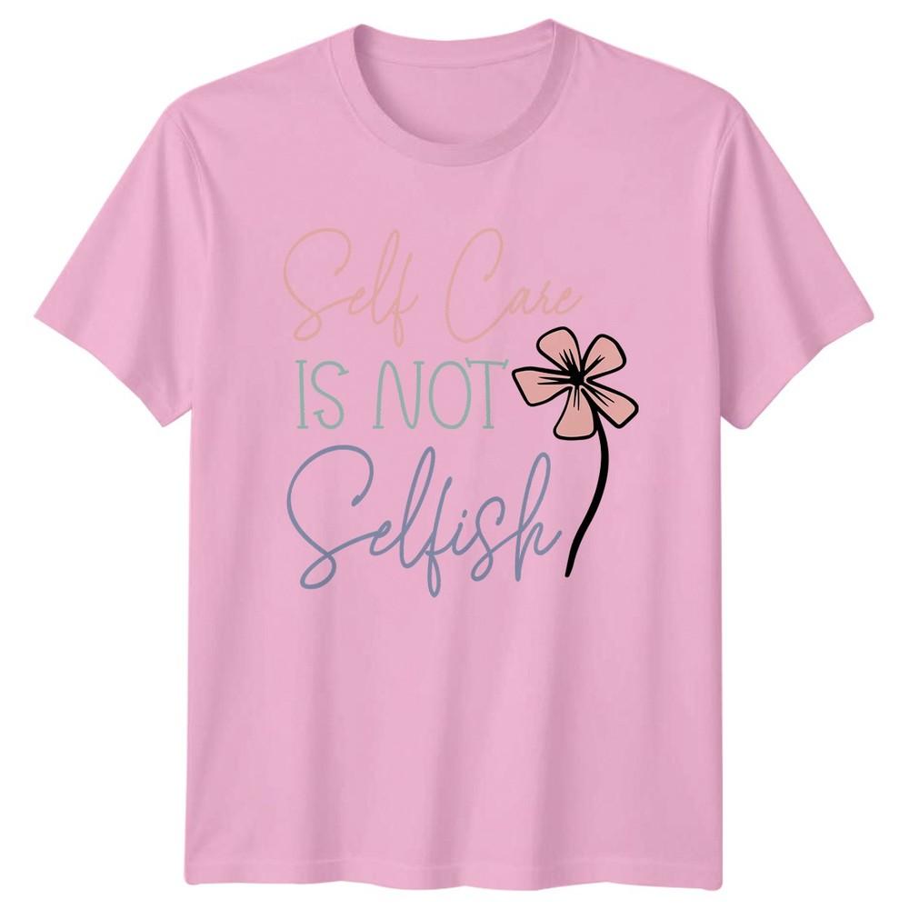Self Care Is Not Selfish Unisexs TShirt Self Care Awareness Wellness