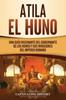 Libro Atila El Huno : Una Guia Fascinante Del Gobernante De Los Hunos Y Sus Invasiones Del Imperio Romano