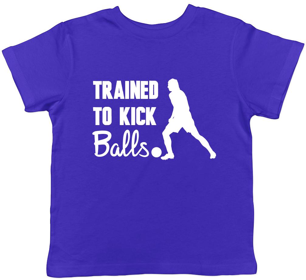 Trained to Kick Balls Boys Girls Kids Childrens T-Shirt 150