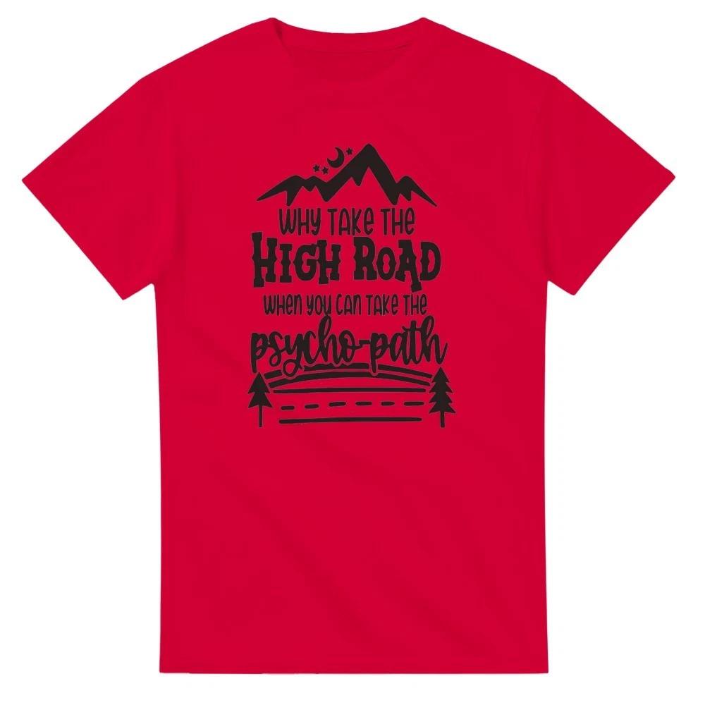 Why Take the HIgh Road When You Can Take the Psychopath T-Shirt XXXXL