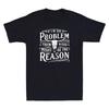 If I'm The Problem Then You Might Be Reason Humor Quote Joke Retro Men's T-Shirt Unisex T-Shirt