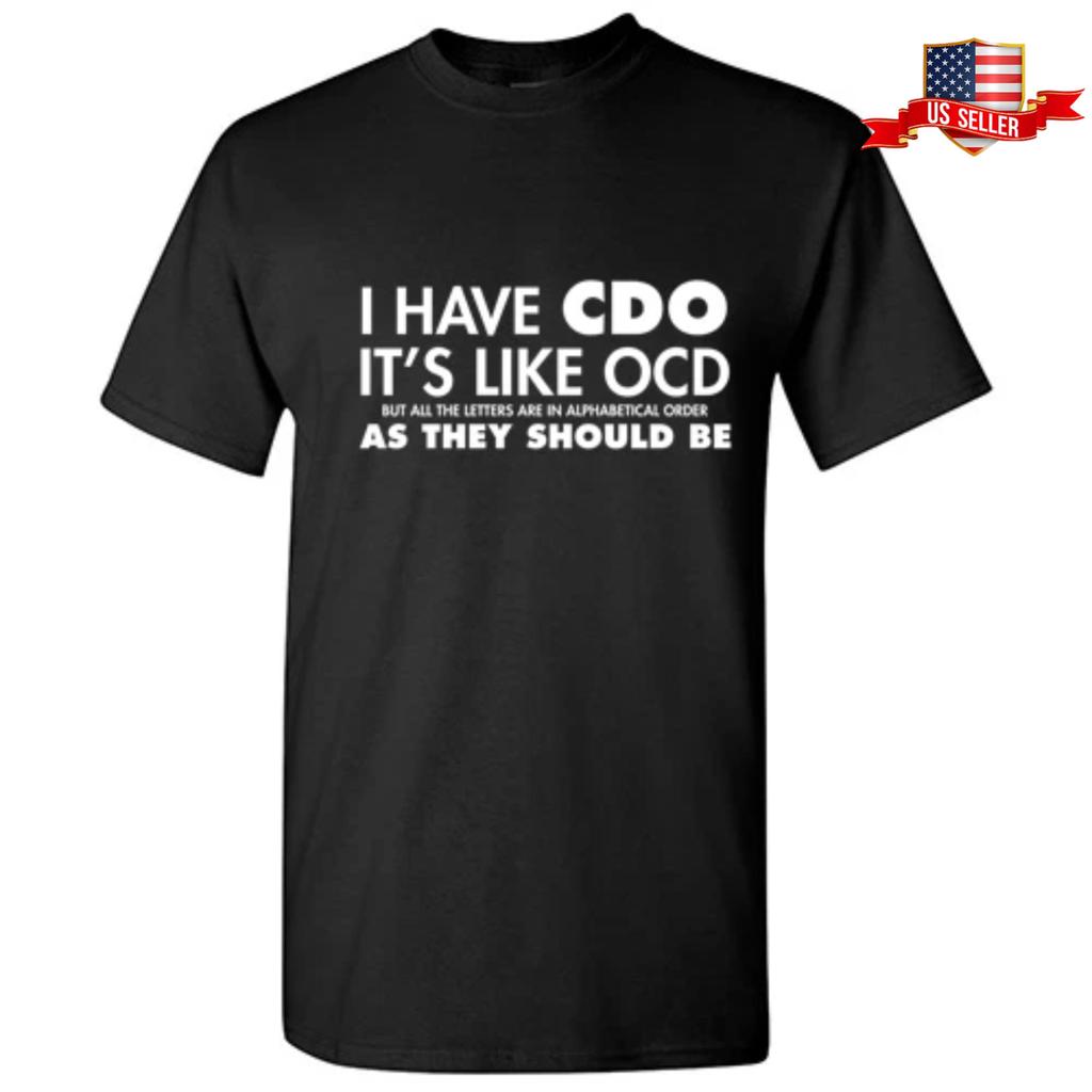 I Have CDO Like OCD Sarcastic Humor Quote Graphic Novelty Unisex Funny T-Shirt