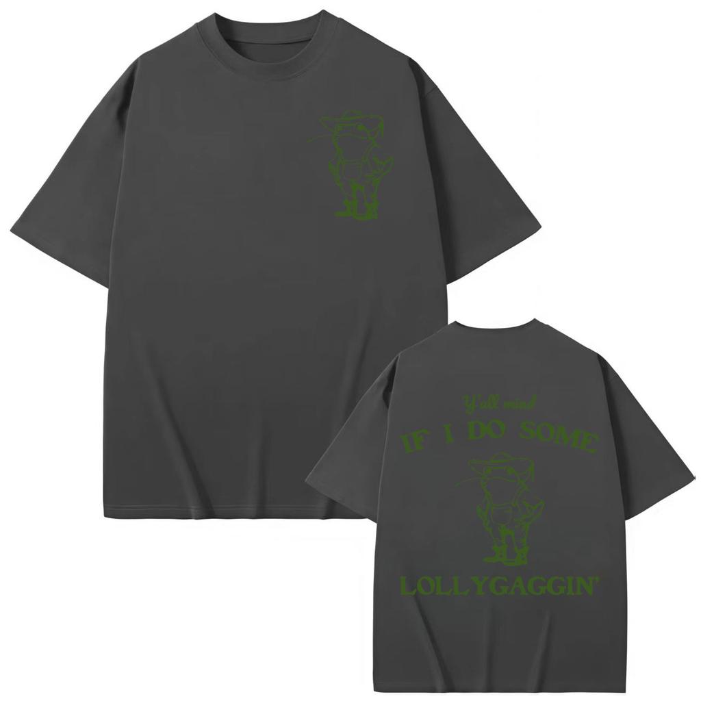 Y'all Mind If I Do Some Lollygagging T-shirt High Quality Fashion Oversized T-shirts Men Women Clothing Cotton T Shirt