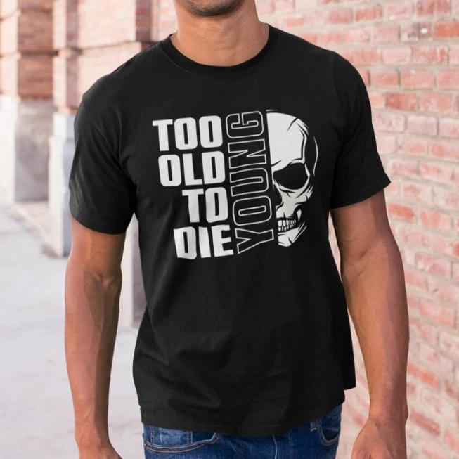 Men s and Women s T-shirts Too Old To Die Young Skull Skirt Birthday Said Fun M