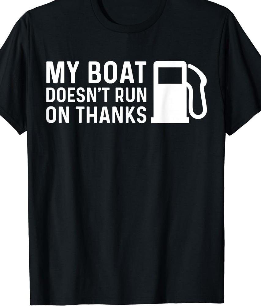

My Boat doesn t run on Thanks T-shirt Tee funny boating water 4XL