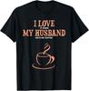 I Love It When My Husband Gets Me Coffee Funny Gift For Wife T-Shirt
