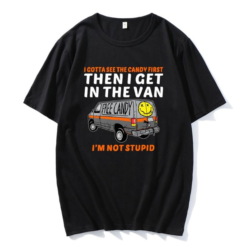 I Gotta See The Candy First Then I Get In The Van Letter Print Tshirts Free Candy I'm Not Stupid Tee-shirt Cotton Tees Men Shirt