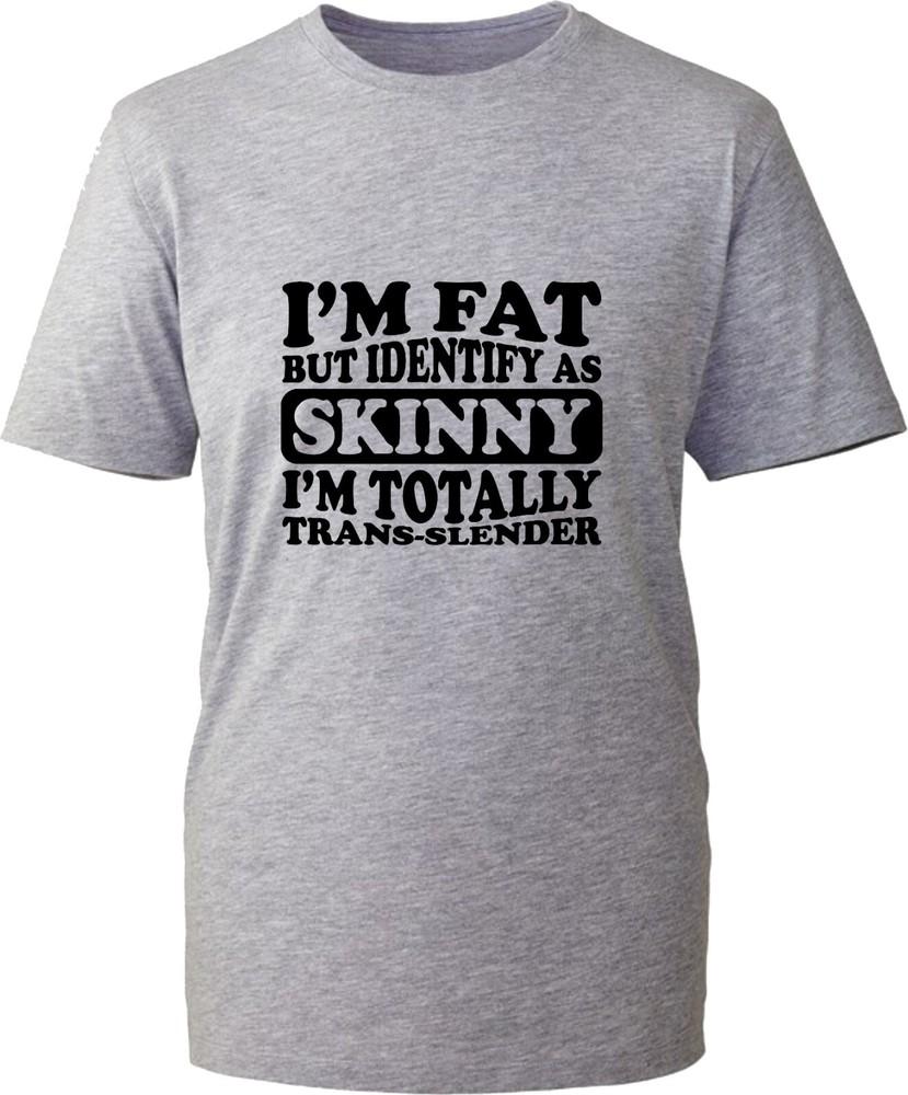 IM Fat But Identify As Skinny I Am Trans Slender Funny TShirt Gift Tee Top