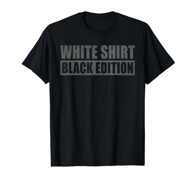 Sarcastic Funny White Shirt Black Edition T-shirt