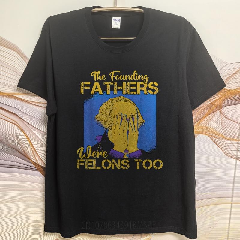 Big Size Summer For Man T Shirt The Founding Fathers Were Felons Too Short Sleeve Printed Oneck Tees Everyday Tee Premium Gift