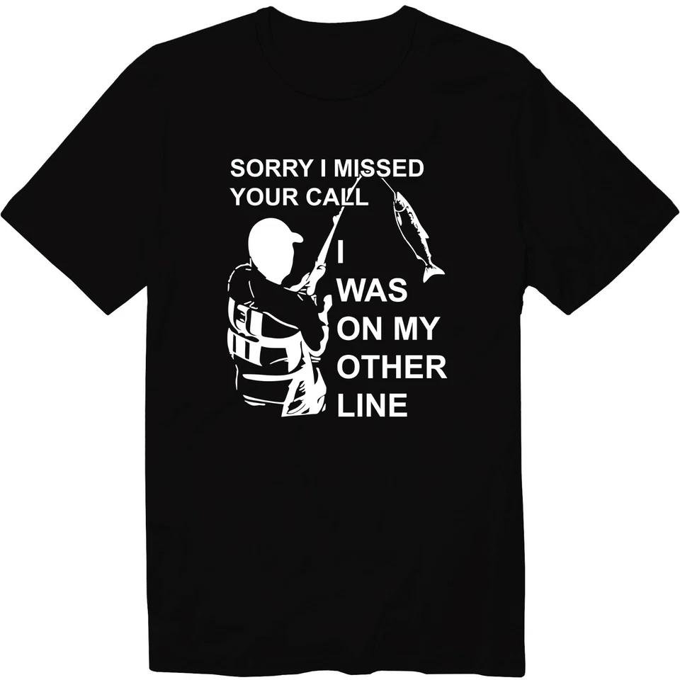 

Sorry I Missed Your Call I Was On Other Line T-Shirt Fishing Shirt Fisherman Gag S