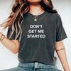 Dont Get Me Started Classy Sassy Shirt Humor Funny Bitchy Shirt Sassy Shirts With Sayings Fun And Sassy Unfiltered Shirt Sarcasm Quotes Tee