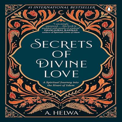 Secrets of Divine Love: A Spiritual Journey Into the Heart of Islam