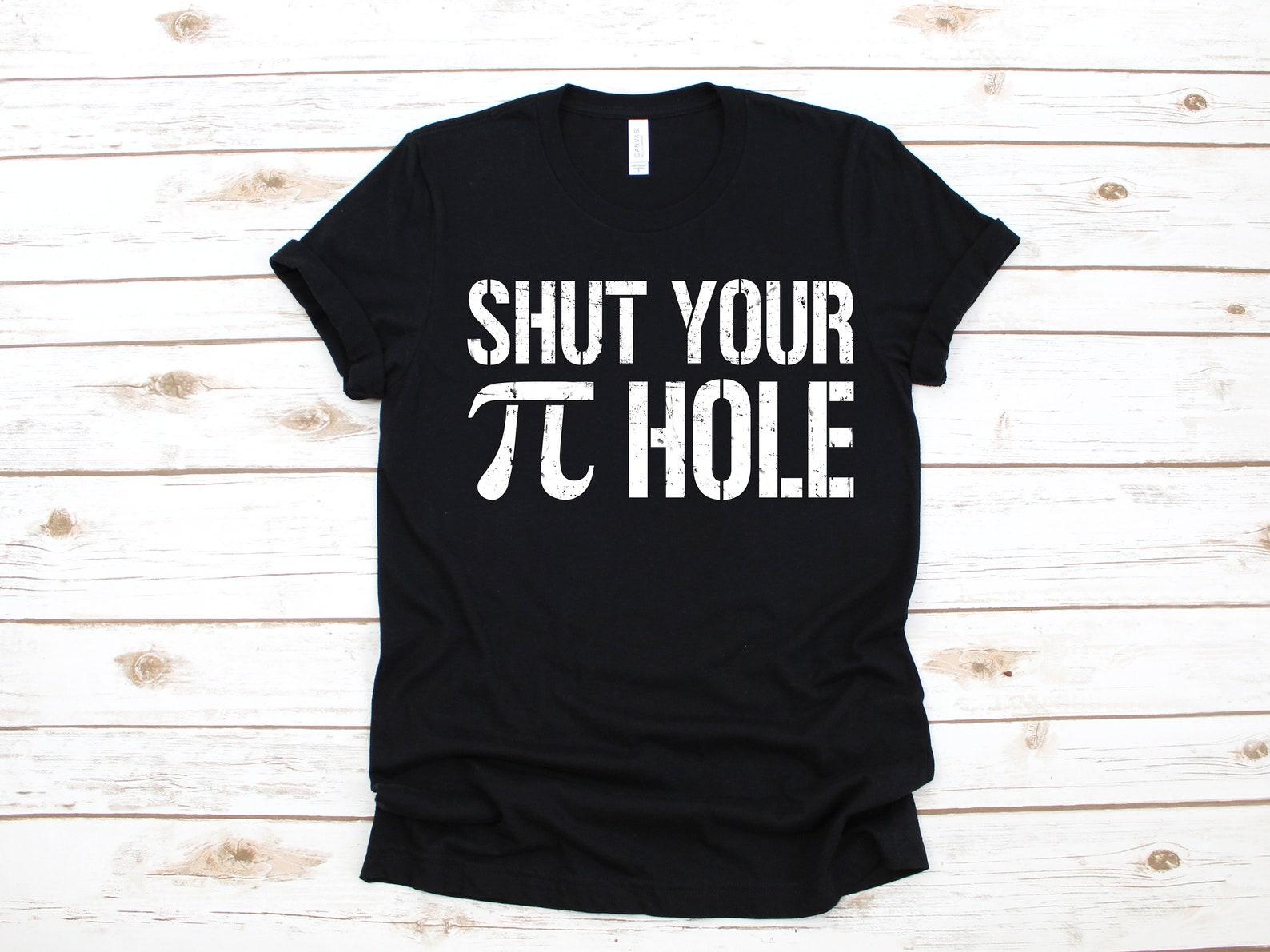 Shut Your Pi Hole Shirt | Funny Math Teacher 3.14 Cutie Pi Day Gifts | T-Shirt | T-shirt | T-shirt |T-shirt | Apparel Gift L