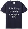 I FuckingHate My Chungus Life Funny Sarcastic Saying TShirt
