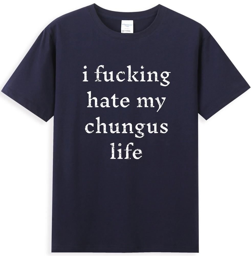 I FuckingHate My Chungus Life Funny Sarcastic Saying TShirt S