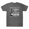 Guitar You Playing Head To Im Listening Like Unisexs Look My In Im But Tshirt